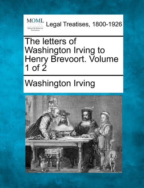The letters of Washington Irving to Henry Brevoort. Volume 1 of 2
