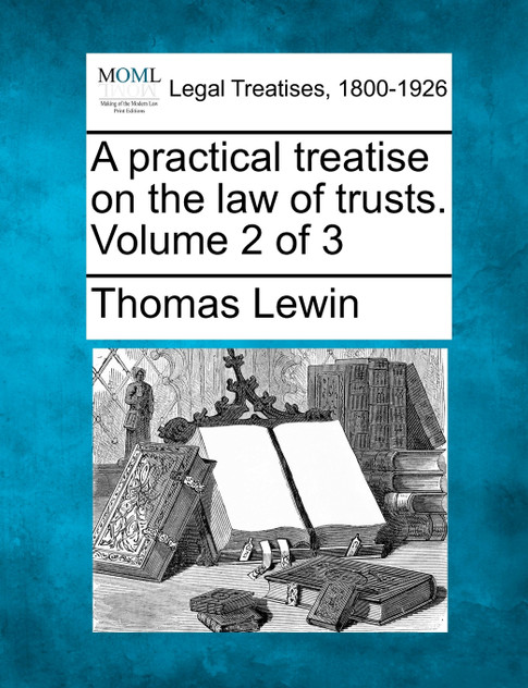 A practical treatise on the law of trusts. Volume 2 of 3 A practical treatise on the law of trusts. Volume 2 of 3