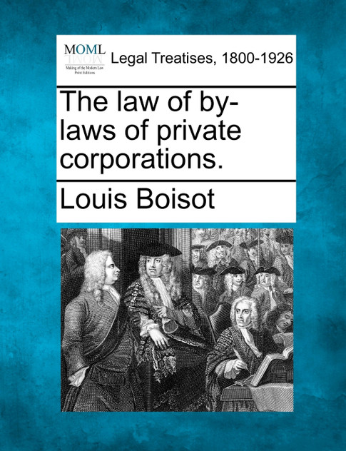 The law of by-laws of private corporations. The law of by-laws of private corporations.