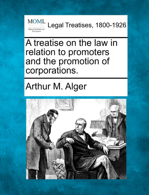 A treatise on the law in relation to promoters and the promotion of corporations.