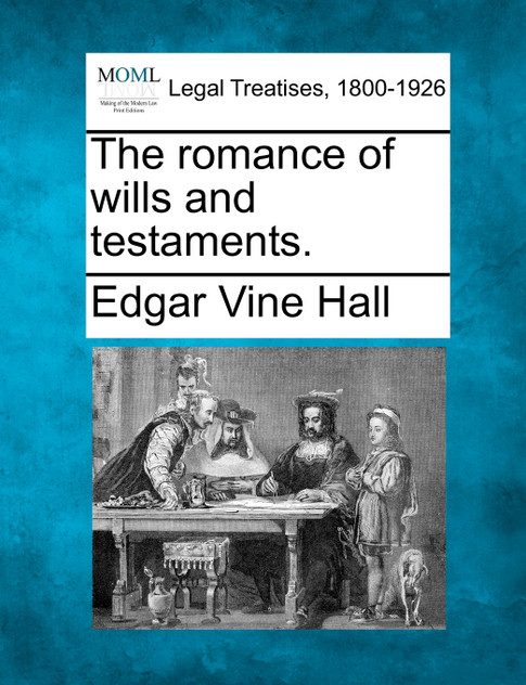 The romance of wills and testaments. The romance of wills and testaments.