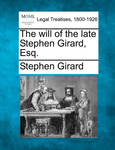 The will of the late Stephen Girard, Esq.