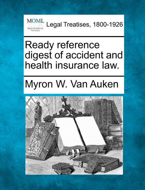 Ready reference digest of accident and health insurance law. Ready reference digest of accident and health insurance law.