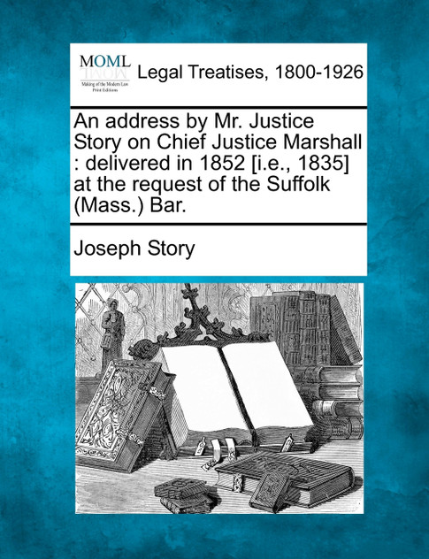 An address by Mr. Justice Story on Chief Justice Marshall An address by Mr. Justice Story on Chief Justice Marshall
