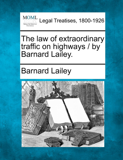 The law of extraordinary traffic on highways / by Barnard Lailey.