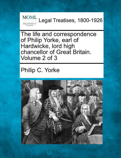 The life and correspondence of Philip Yorke, earl of Hardwicke, lord high chancellor of Great Britain. Volume 2 of 3