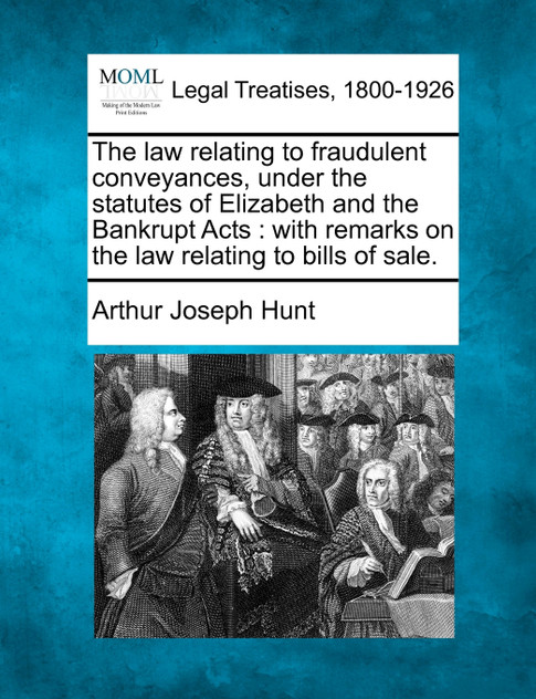 The law relating to fraudulent conveyances, under the statutes of Elizabeth and the Bankrupt Acts