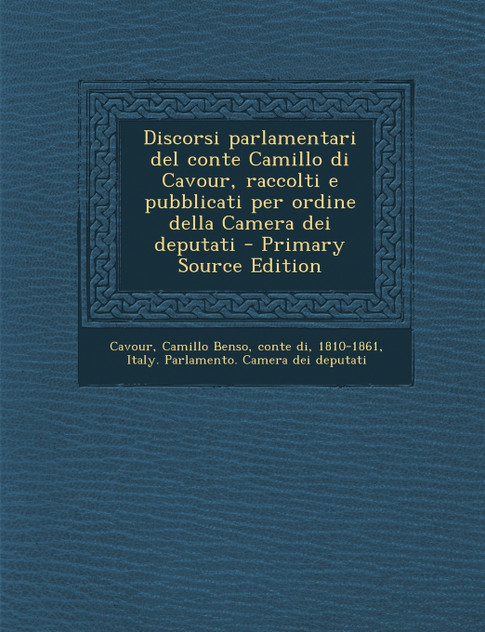 Discorsi parlamentari del conte Camillo di Cavour, raccolti e pubblicati per ordine della Camera dei deputati Discorsi parlamentari del conte Camillo di Cavour, raccolti e pubblicati per ordine della Camera dei deputati
