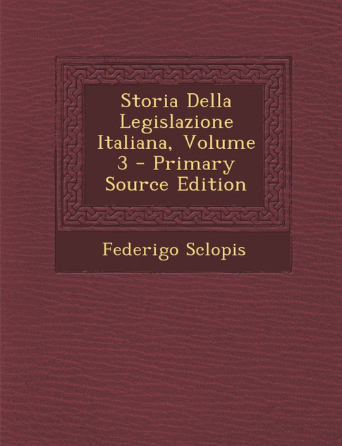 Storia Della Legislazione Italiana, Volume 3 Storia Della Legislazione Italiana, Volume 3
