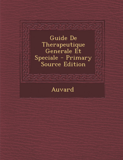 Guide de Therapeutique Generale Et Speciale - Primary Source Edition Guide de Therapeutique Generale Et Speciale - Primary Source Edition