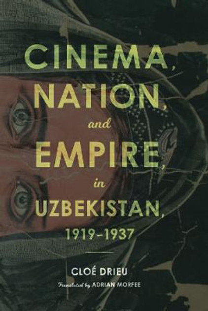 Cinema, Nation, and Empire in Uzbekistan, 1919-1937 Cinema, Nation, and Empire in Uzbekistan, 1919-1937