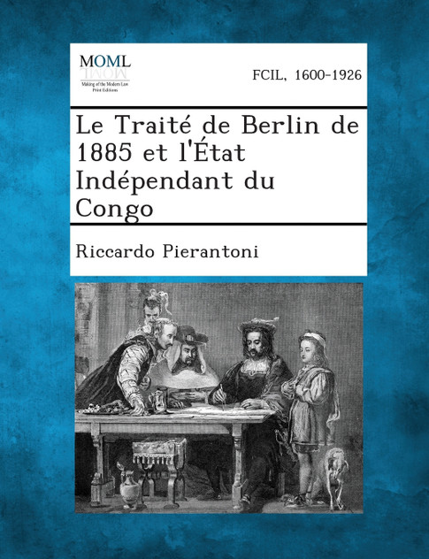 Le Traite de Berlin de 1885 Et L'Etat Independant Du Congo Le Traite de Berlin de 1885 Et L'Etat Independant Du Congo
