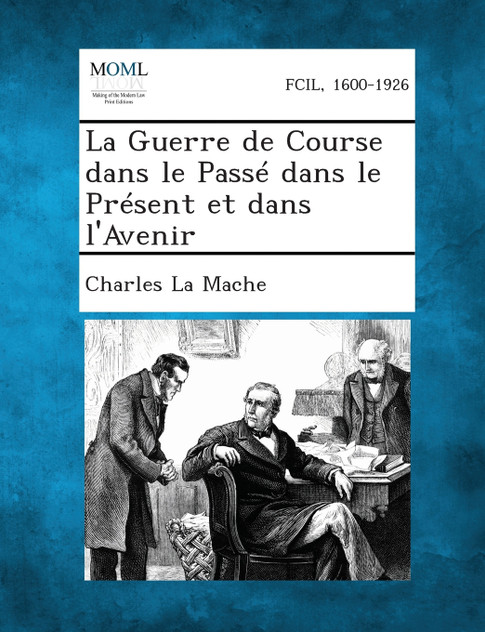 La Guerre de Course Dans Le Passe Dans Le Present Et Dans L'Avenir La Guerre de Course Dans Le Passe Dans Le Present Et Dans L'Avenir