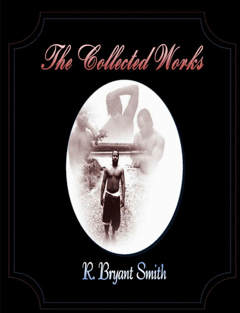 The Colleted Works of R. Bryant Smith The Colleted Works of R. Bryant Smith