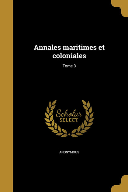 Annales maritimes et coloniales; Tome 3 Annales maritimes et coloniales; Tome 3
