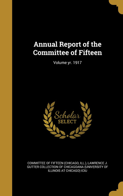 Annual Report of the Committee of Fifteen; Volume yr. 1917 Annual Report of the Committee of Fifteen; Volume yr. 1917