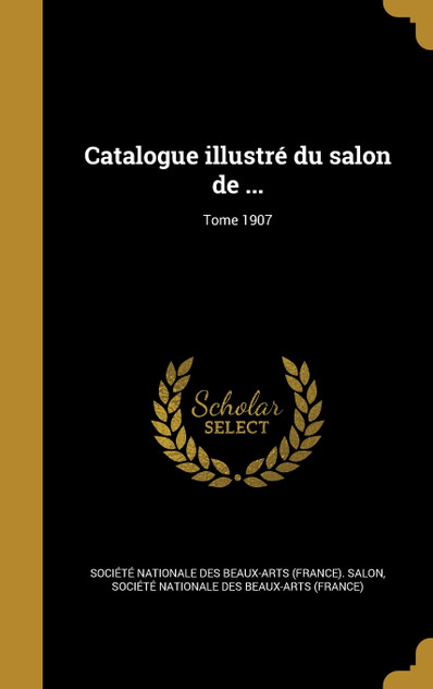Catalogue illustré du salon de ...; Tome 1907 Catalogue illustré du salon de ...; Tome 1907