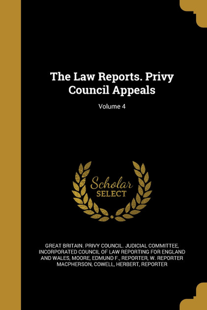 The Law Reports. Privy Council Appeals; Volume 4 The Law Reports. Privy Council Appeals; Volume 4