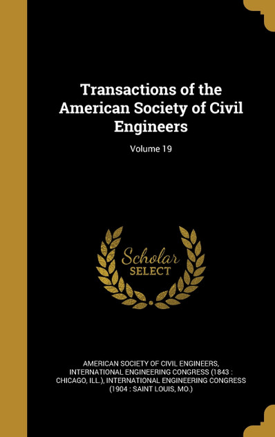Transactions of the American Society of Civil Engineers; Volume 19 Transactions of the American Society of Civil Engineers; Volume 19