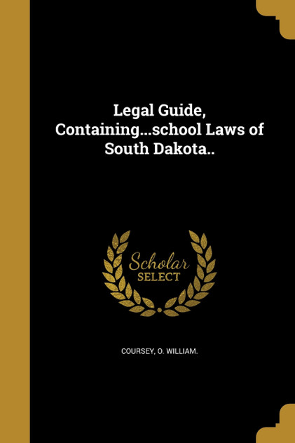 Legal Guide, Containing...school Laws of South Dakota.. Legal Guide, Containing...school Laws of South Dakota..