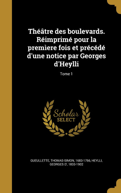 Théâtre des boulevards. Réimprimé pour la premìere fois et précédé d'une notice par Georges d'Heylli; Tome 1 Théâtre des boulevards. Réimprimé pour la premìere fois et précédé d'une notice par Georges d'Heylli; Tome 1