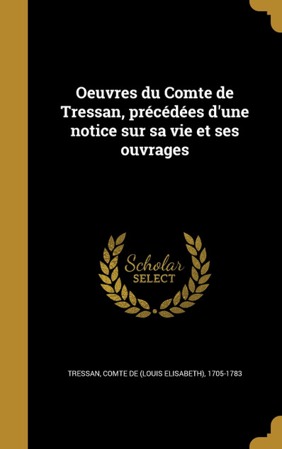 Oeuvres du Comte de Tressan, précédées d'une notice sur sa vie et ses ouvrages Oeuvres du Comte de Tressan, précédées d'une notice sur sa vie et ses ouvrages