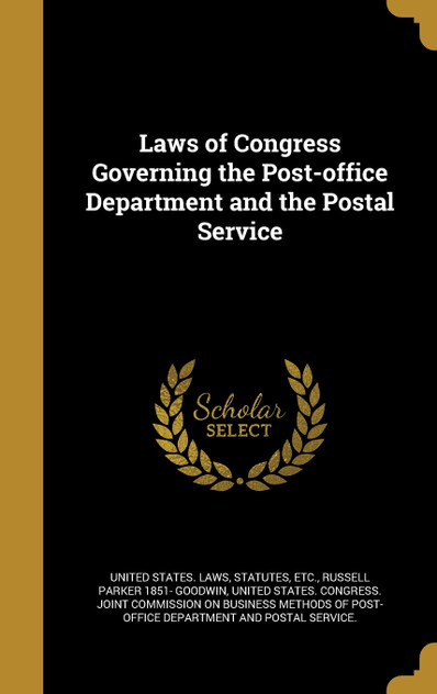Laws of Congress Governing the Post-office Department and the Postal Service Laws of Congress Governing the Post-office Department and the Postal Service