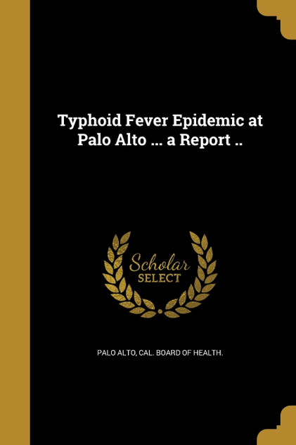 Typhoid Fever Epidemic at Palo Alto ... a Report .. Typhoid Fever Epidemic at Palo Alto ... a Report ..