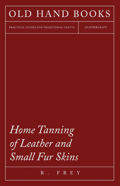 Home Tanning of Leather and Small Fur Skins Home Tanning of Leather and Small Fur Skins