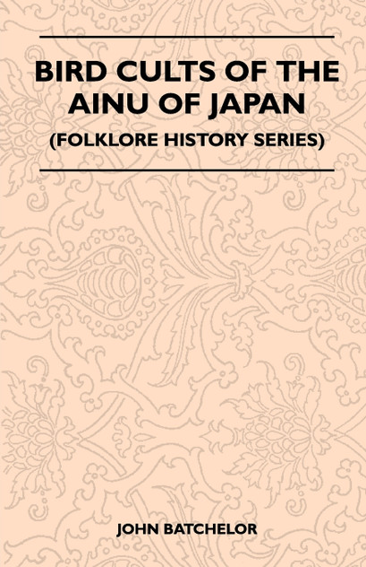 Bird Cults Of The Ainu Of Japan (Folklore History Series) Bird Cults Of The Ainu Of Japan (Folklore History Series)