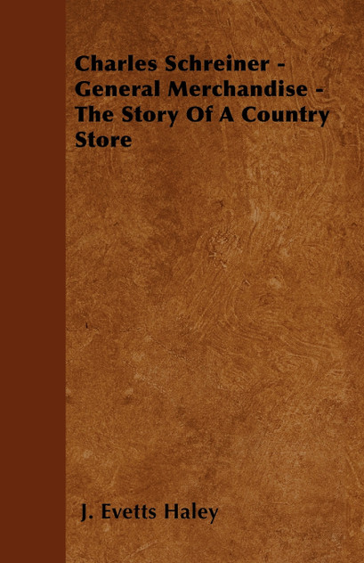 Charles Schreiner - General Merchandise - The Story of a Country Store
