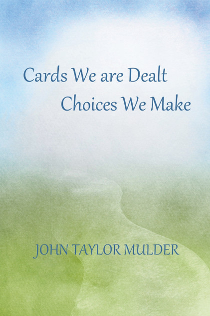 Cards We Are Dealt, Choices We Make Cards We Are Dealt, Choices We Make