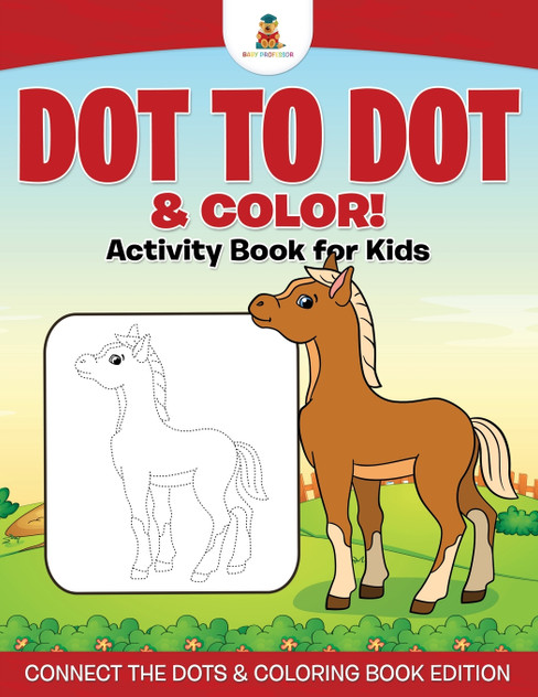 Dot to Dot & Color! Activity Book for Kids | Connect the Dots & Coloring Book Edition Dot to Dot & Color! Activity Book for Kids | Connect the Dots & Coloring Book Edition
