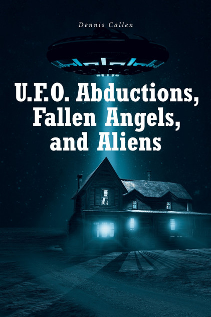 U.F.O. Abductions, Fallen Angels, and Aliens U.F.O. Abductions, Fallen Angels, and Aliens