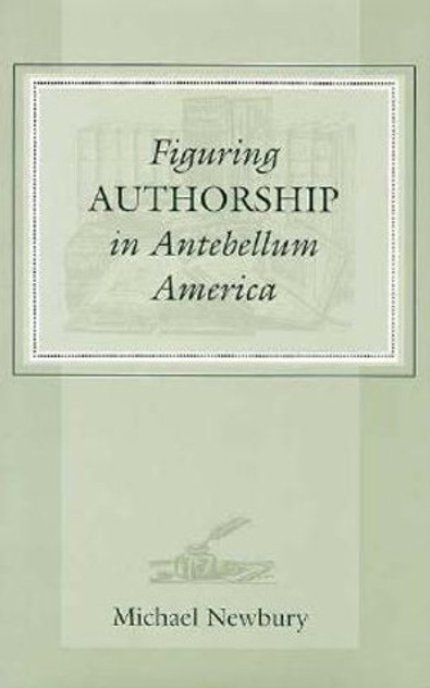 Figuring Authorship in Antebellum America Figuring Authorship in Antebellum America