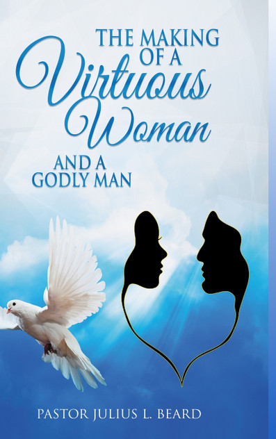 The Making of A Virtuous Woman and A Godly Man The Making of A Virtuous Woman and A Godly Man