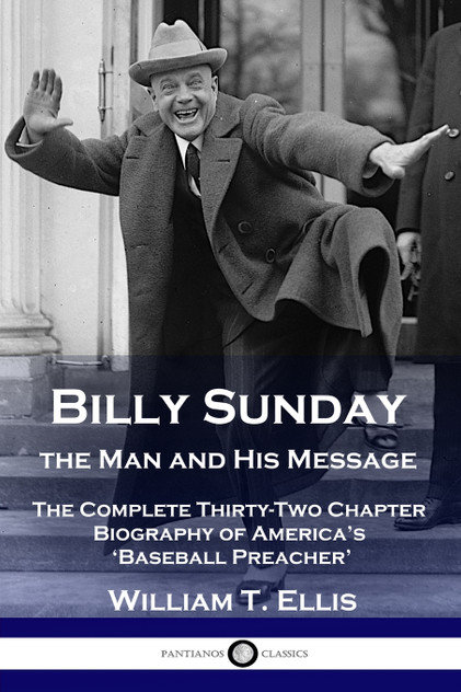 Billy Sunday, the Man and His Message Billy Sunday, the Man and His Message