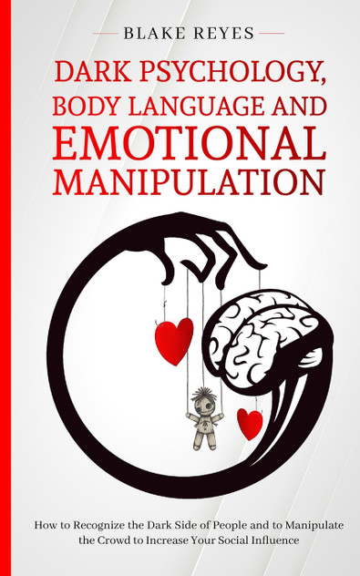 Dark Psychology, Body Language and Emotional Manipulation Dark Psychology, Body Language and Emotional Manipulation