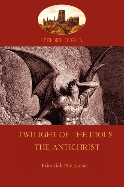 Twilight of the Idols (or How to Philosophize With a Hammer); and The Antichrist (Aziloth Books) Twilight of the Idols (or How to Philosophize With a Hammer); and The Antichrist (Aziloth Books)