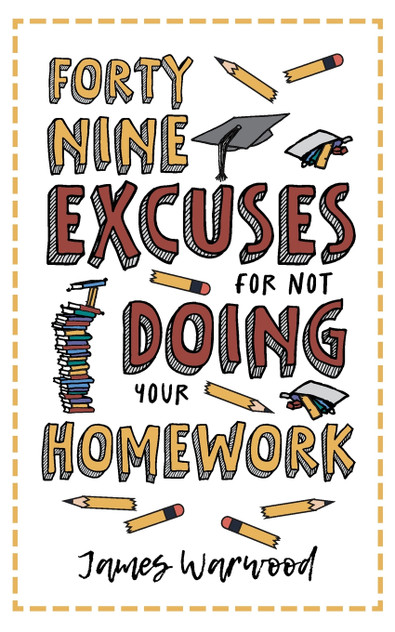 49 Excuses for Not Doing Your Homework 49 Excuses for Not Doing Your Homework