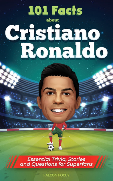 101 Facts About Cristiano Ronaldo - Essential Trivia, Stories, and Questions for Super Fans 101 Facts About Cristiano Ronaldo - Essential Trivia, Stories, and Questions for Super Fans