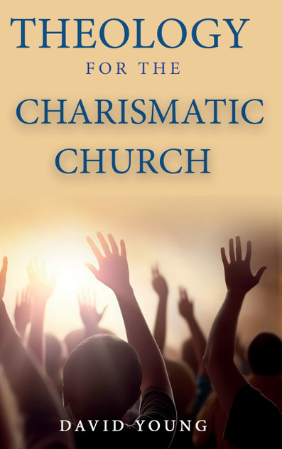 Theology For the Charismatic Church Theology For the Charismatic Church