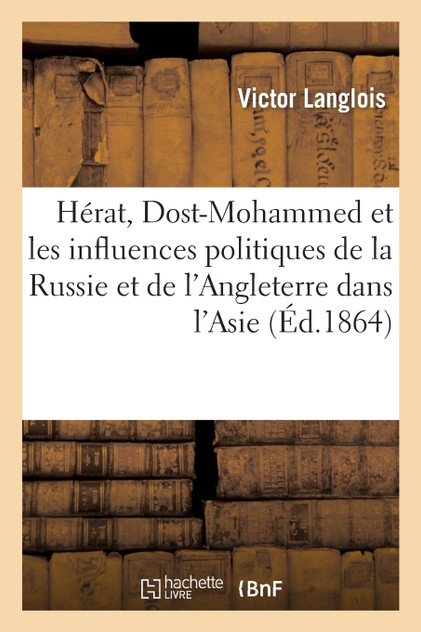 Hérat, Dost-Mohammed et les influences politiques de la Russie et de l'Angleterre Hérat, Dost-Mohammed et les influences politiques de la Russie et de l'Angleterre