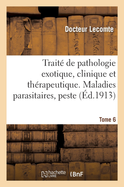 Traité de pathologie exotique, clinique et thérapeutique.Tome 6, Maladies parasitaires, peste