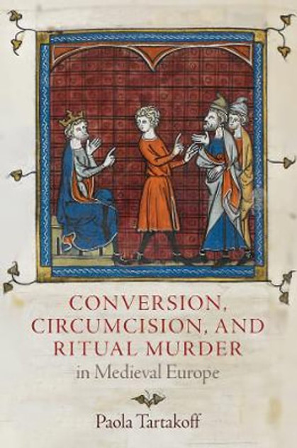 Conversion, Circumcision, and Ritual Murder in Medieval Europe Conversion, Circumcision, and Ritual Murder in Medieval Europe
