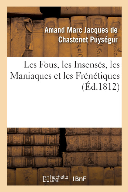 Les Fous, les Insensés, les Maniaques et les Frénétiques Les Fous, les Insensés, les Maniaques et les Frénétiques