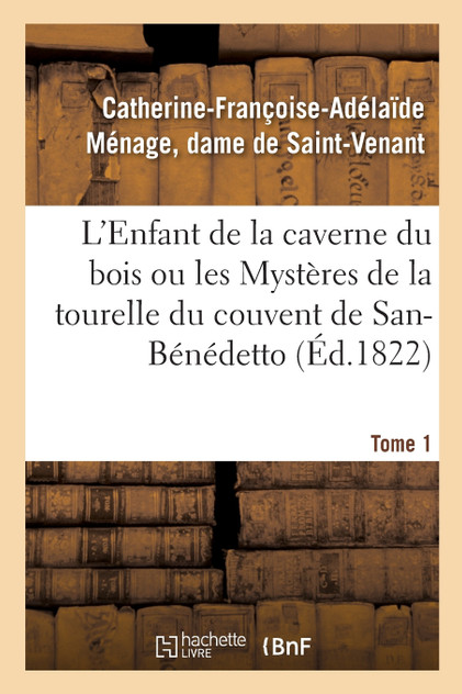 L'Enfant de la caverne du bois ou les Mystères de la tourelle du couvent de San-Bénédetto L'Enfant de la caverne du bois ou les Mystères de la tourelle du couvent de San-Bénédetto