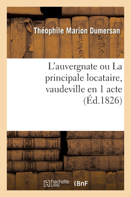 L'auvergnate ou La principale locataire, vaudeville en 1 acte (Éd.1826) L'auvergnate ou La principale locataire, vaudeville en 1 acte (Éd.1826)