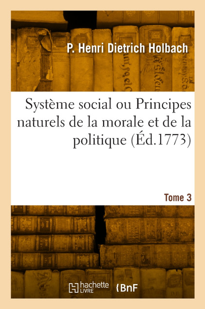 Système social ou Principes naturels de la morale et de la politique. Tome 3 Système social ou Principes naturels de la morale et de la politique. Tome 3