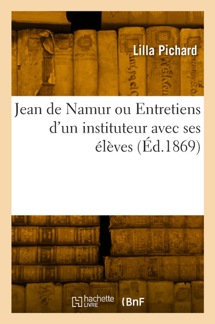 Jean de Namur ou Entretiens d'un instituteur avec ses élèves Jean de Namur ou Entretiens d'un instituteur avec ses élèves